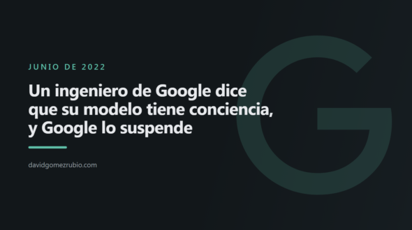 Un ingeniero de Google dice que su modelo tiene conciencia, y Google lo suspende