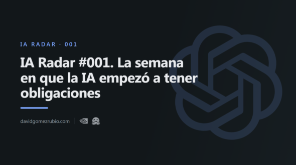 IA Radar #001. La semana en que la IA empezó a tener obligaciones