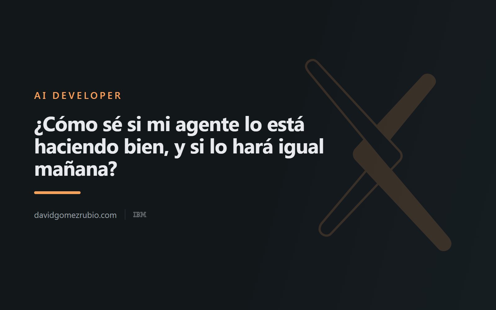 ¿Cómo sé si mi agente lo está haciendo bien, y si lo hará igual mañana?