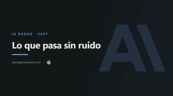 IA Radar #007. Lo que pasa sin ruido